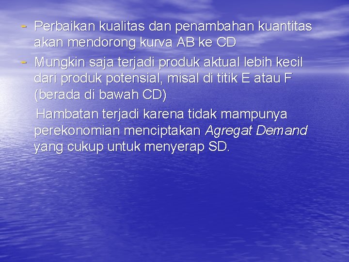 - Perbaikan kualitas dan penambahan kuantitas - akan mendorong kurva AB ke CD Mungkin