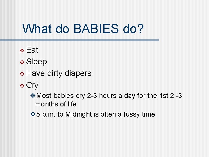 What do BABIES do? v Eat v Sleep v Have dirty diapers v Cry