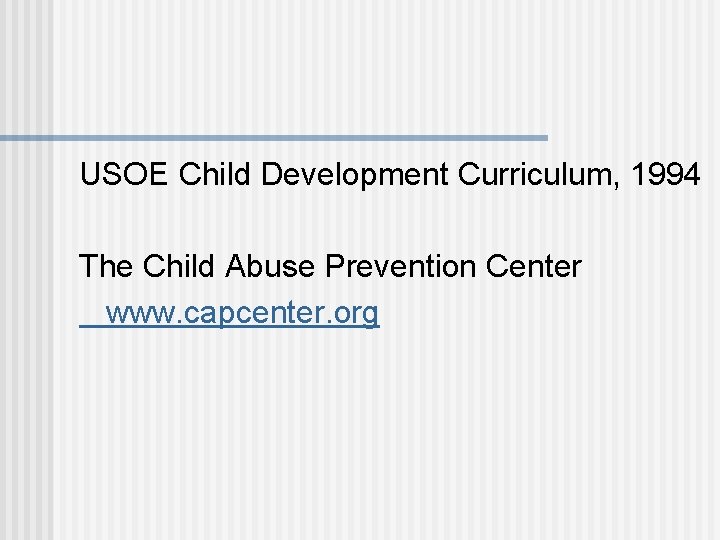 USOE Child Development Curriculum, 1994 The Child Abuse Prevention Center www. capcenter. org 