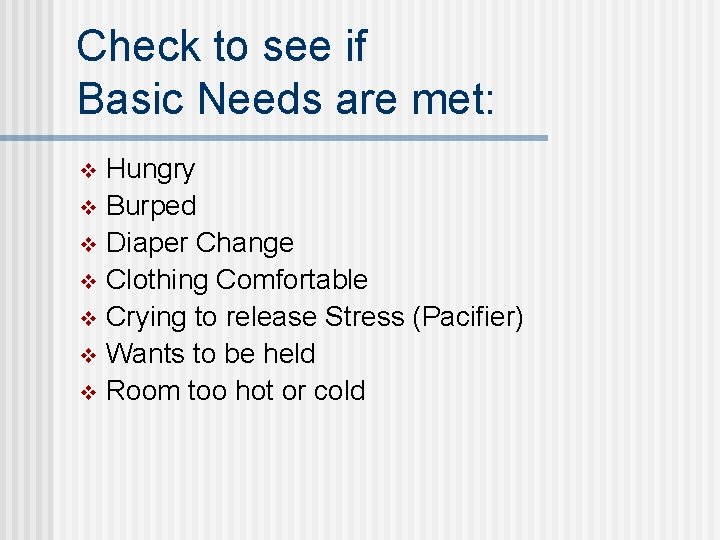 Check to see if Basic Needs are met: Hungry v Burped v Diaper Change