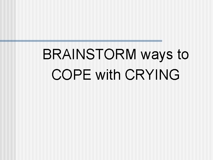 BRAINSTORM ways to COPE with CRYING 