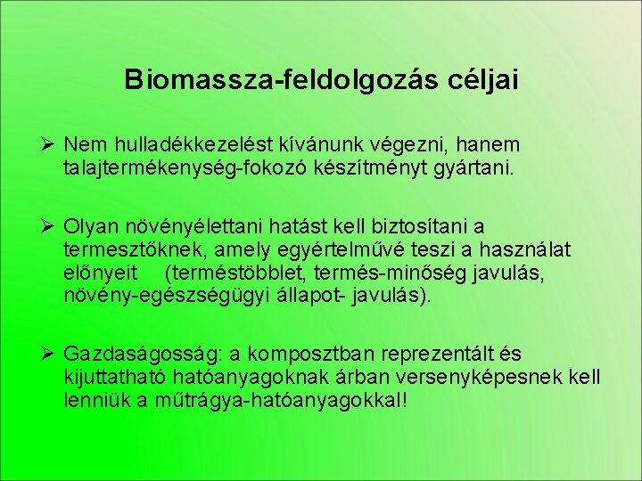 Biomassza-feldolgozás céljai Ø Nem hulladékkezelést kívánunk végezni, hanem talajtermékenység-fokozó készítményt gyártani. Ø Olyan növényélettani