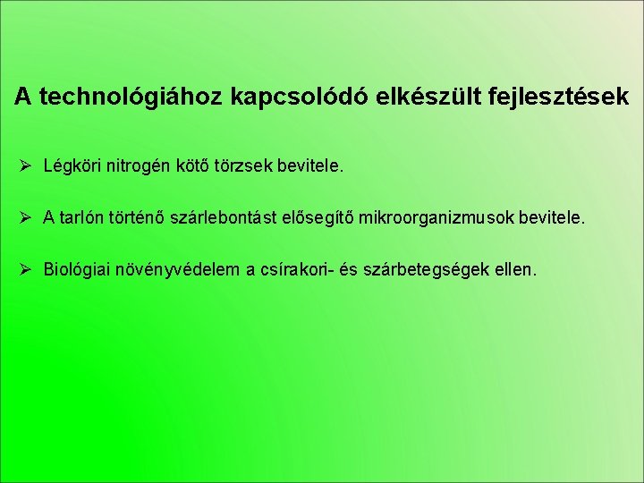 A technológiához kapcsolódó elkészült fejlesztések Ø Légköri nitrogén kötő törzsek bevitele. Ø A tarlón