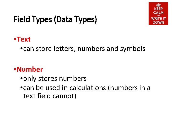 Field Types (Data Types) • Text • can store letters, numbers and symbols •