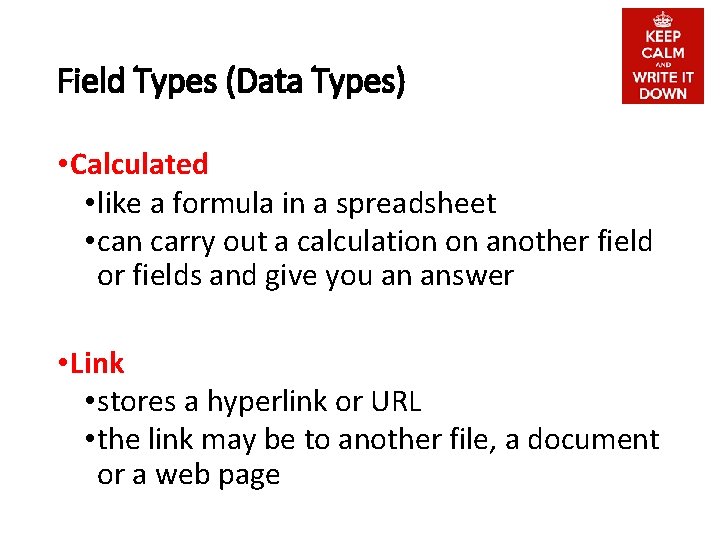 Field Types (Data Types) • Calculated • like a formula in a spreadsheet •