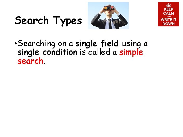 Search Types • Searching on a single field using a single condition is called