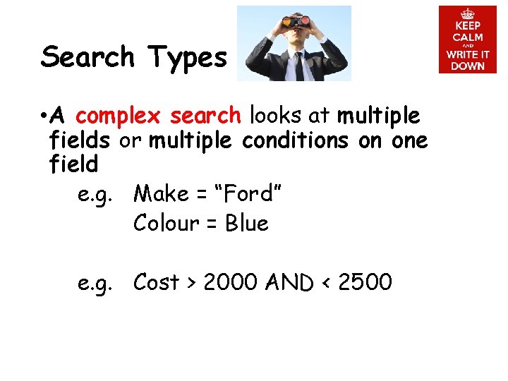 Search Types • A complex search looks at multiple fields or multiple conditions on