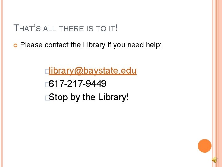 THAT’S ALL THERE IS TO IT! Please contact the Library if you need help: