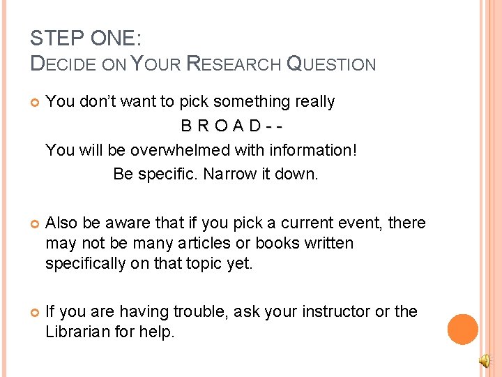 STEP ONE: DECIDE ON YOUR RESEARCH QUESTION You don’t want to pick something really