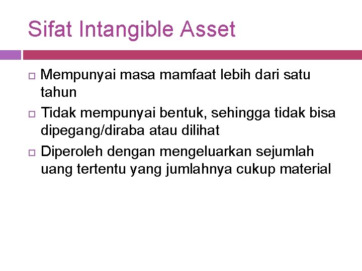 Sifat Intangible Asset Mempunyai masa mamfaat lebih dari satu tahun Tidak mempunyai bentuk, sehingga