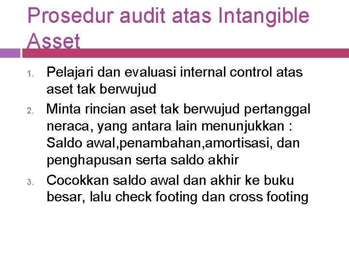 Prosedur audit atas Intangible Asset 1. 2. 3. Pelajari dan evaluasi internal control atas