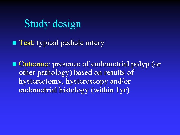 Study design n Test: typical pedicle artery n Outcome: presence of endometrial polyp (or
