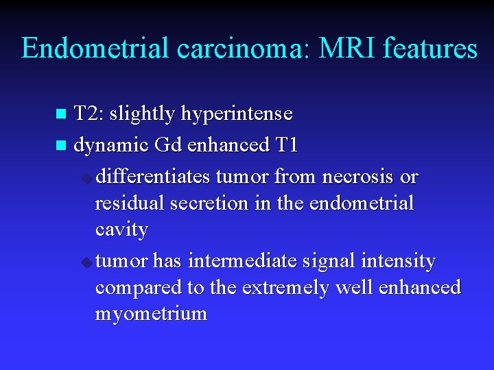 Endometrial carcinoma: MRI features T 2: slightly hyperintense n dynamic Gd enhanced T 1