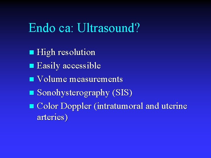 Endo ca: Ultrasound? High resolution n Easily accessible n Volume measurements n Sonohysterography (SIS)