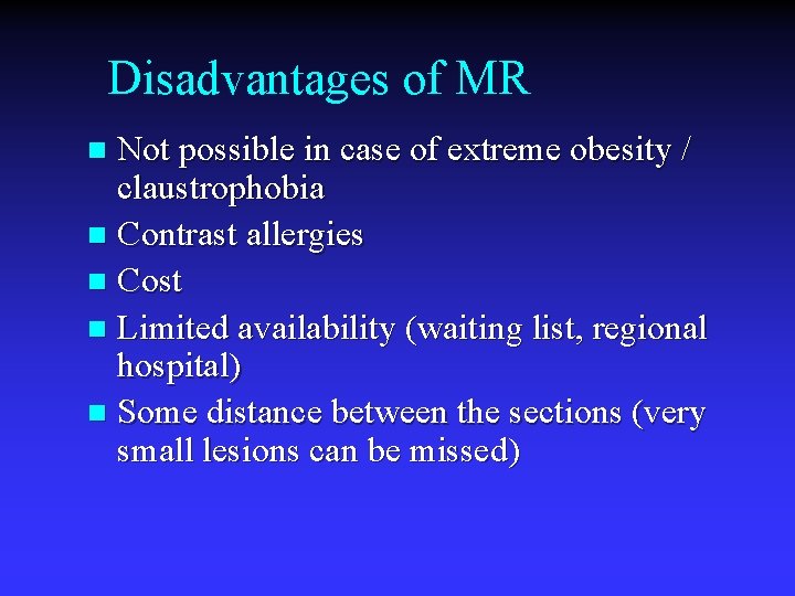 Disadvantages of MR Not possible in case of extreme obesity / claustrophobia n Contrast