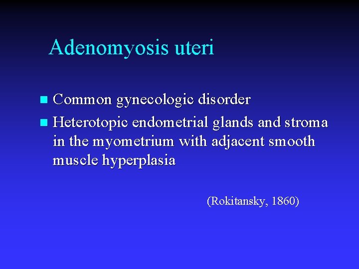 Adenomyosis uteri Common gynecologic disorder n Heterotopic endometrial glands and stroma in the myometrium