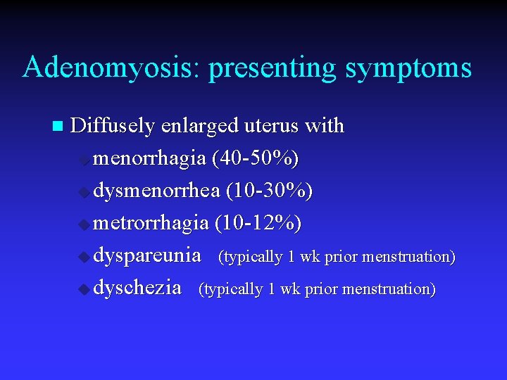 Adenomyosis: presenting symptoms n Diffusely enlarged uterus with u menorrhagia (40 -50%) u dysmenorrhea