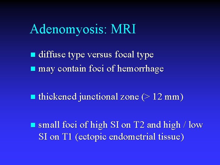 Adenomyosis: MRI diffuse type versus focal type n may contain foci of hemorrhage n