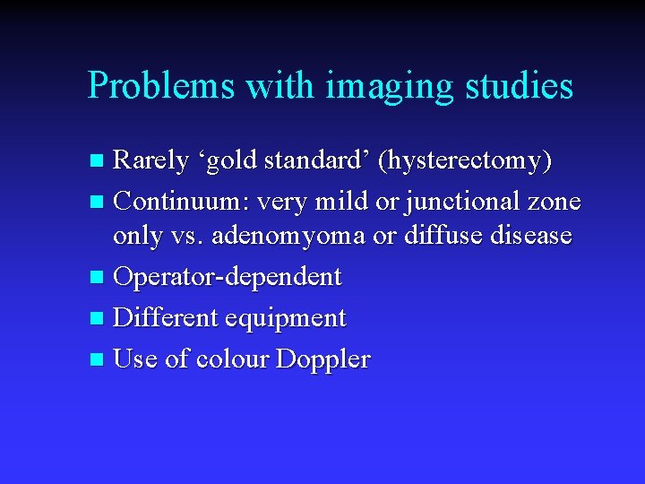 Problems with imaging studies Rarely ‘gold standard’ (hysterectomy) n Continuum: very mild or junctional