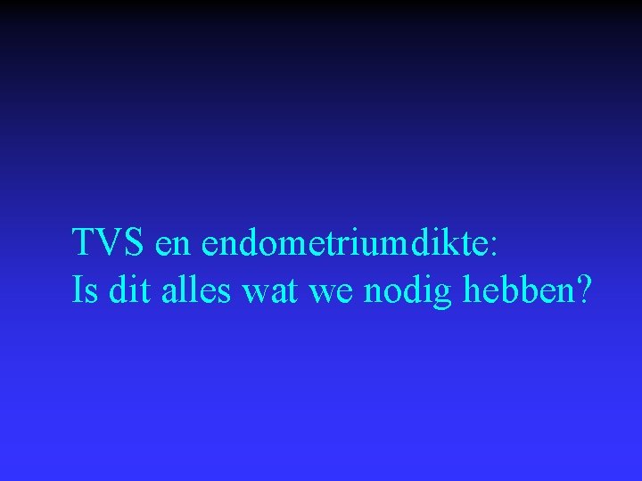 TVS en endometriumdikte: Is dit alles wat we nodig hebben? 