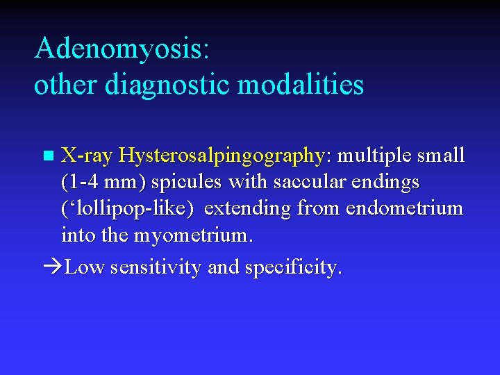 Adenomyosis: other diagnostic modalities X-ray Hysterosalpingography: multiple small (1 -4 mm) spicules with saccular