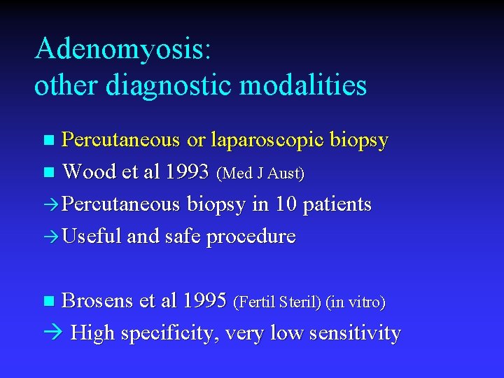Adenomyosis: other diagnostic modalities Percutaneous or laparoscopic biopsy n Wood et al 1993 (Med