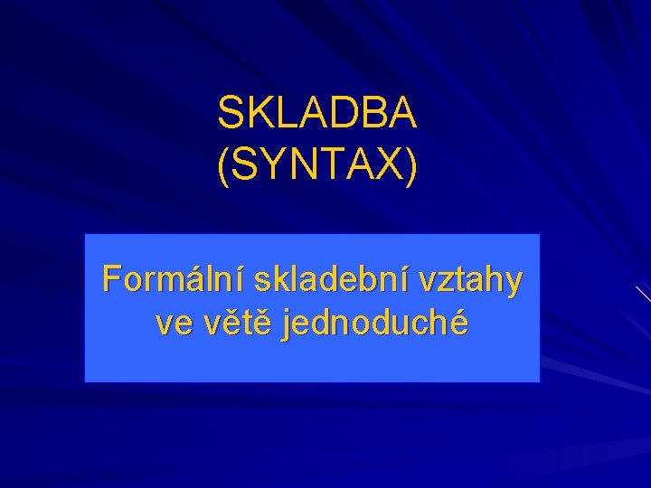 SKLADBA (SYNTAX) Formální skladební vztahy ve větě jednoduché 