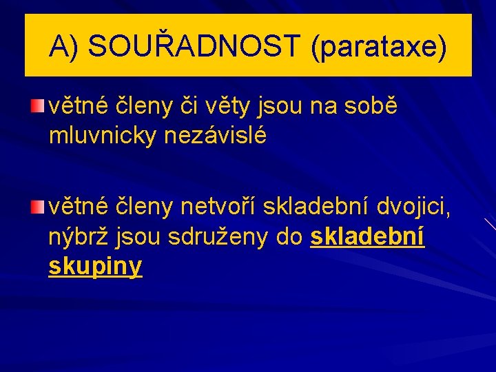 A) SOUŘADNOST (parataxe) větné členy či věty jsou na sobě mluvnicky nezávislé větné členy