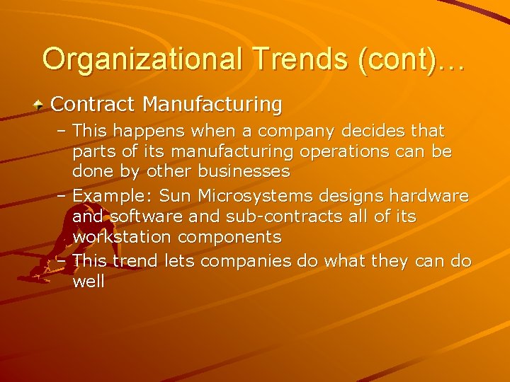 Organizational Trends (cont)… Contract Manufacturing – This happens when a company decides that parts