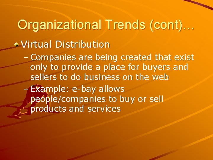Organizational Trends (cont)… Virtual Distribution – Companies are being created that exist only to