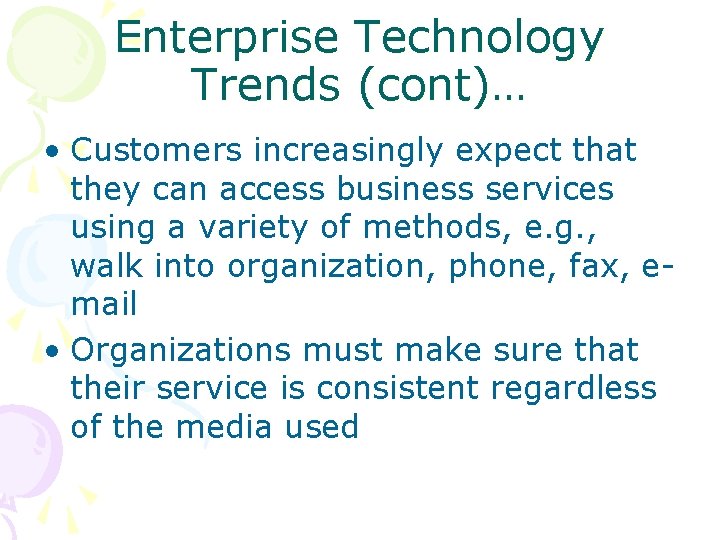 Enterprise Technology Trends (cont)… • Customers increasingly expect that they can access business services