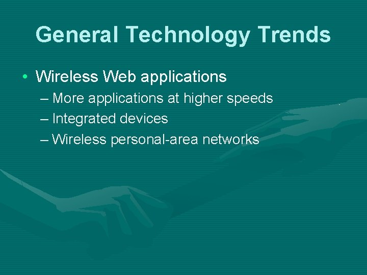 General Technology Trends • Wireless Web applications – More applications at higher speeds –