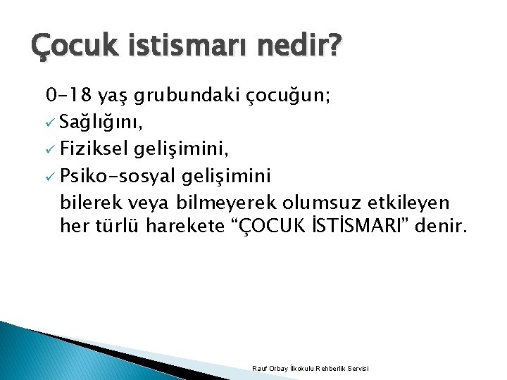 Çocuk istismarı nedir? 0 -18 yaş grubundaki çocuğun; ü Sağlığını, ü Fiziksel gelişimini, ü