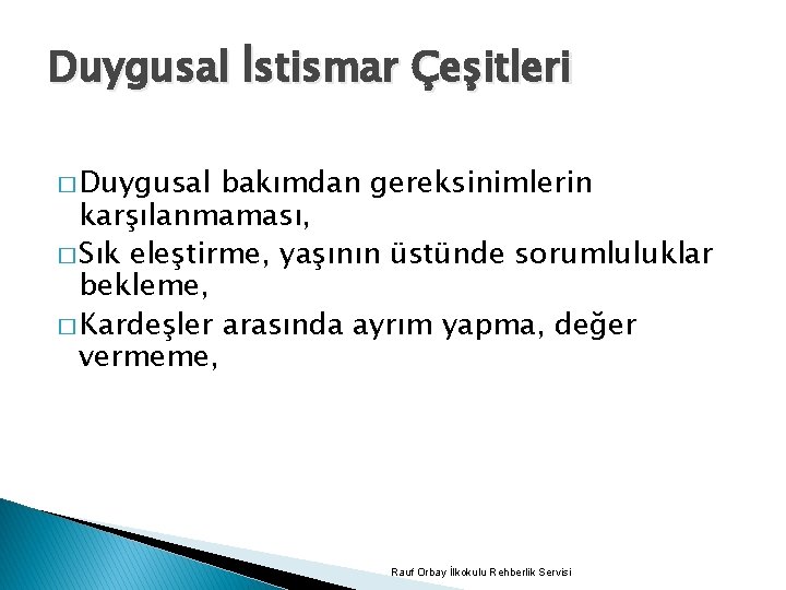 Duygusal İstismar Çeşitleri � Duygusal bakımdan gereksinimlerin karşılanmaması, � Sık eleştirme, yaşının üstünde sorumluluklar