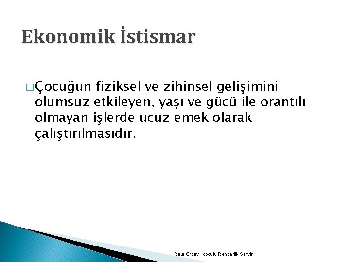 Ekonomik İstismar � Çocuğun fiziksel ve zihinsel gelişimini olumsuz etkileyen, yaşı ve gücü ile