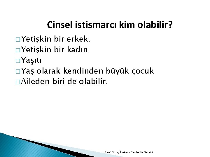 Cinsel istismarcı kim olabilir? � Yetişkin bir erkek, � Yetişkin bir kadın � Yaşıtı