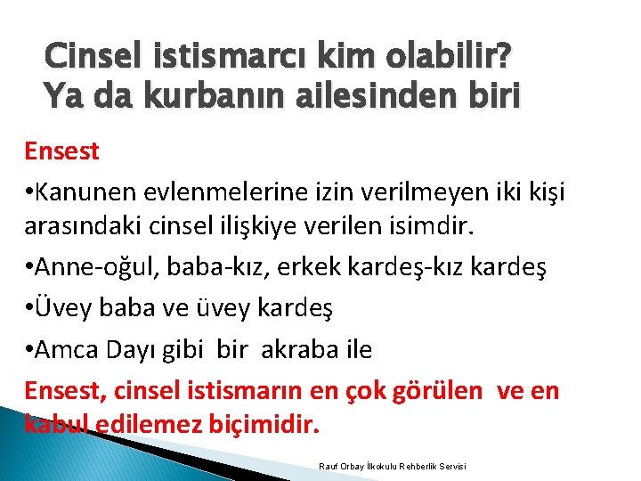 Cinsel istismarcı kim olabilir? Ya da kurbanın ailesinden biri Ensest • Kanunen evlenmelerine izin