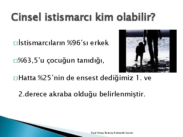 Cinsel istismarcı kim olabilir? � İstismarcıların � %63, 5’u � Hatta %96’sı erkek çocuğun