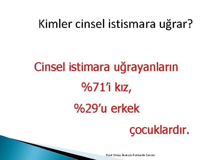 Kimler cinsel istismara uğrar? Cinsel istimara uğrayanların %71’i kız, %29’u erkek çocuklardır. Rauf Orbay