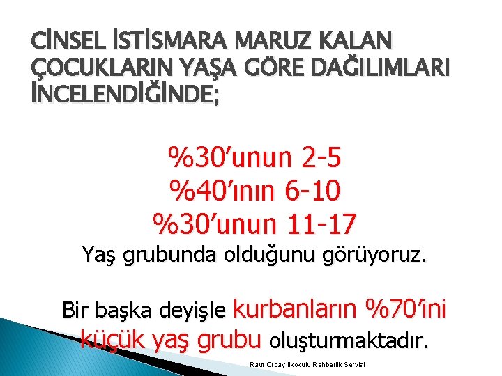 CİNSEL İSTİSMARA MARUZ KALAN ÇOCUKLARIN YAŞA GÖRE DAĞILIMLARI İNCELENDİĞİNDE; %30’unun 2 -5 %40’ının 6