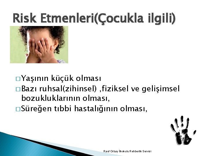 Risk Etmenleri(Çocukla ilgili) � Yaşının küçük olması � Bazı ruhsal(zihinsel) , fiziksel ve gelişimsel