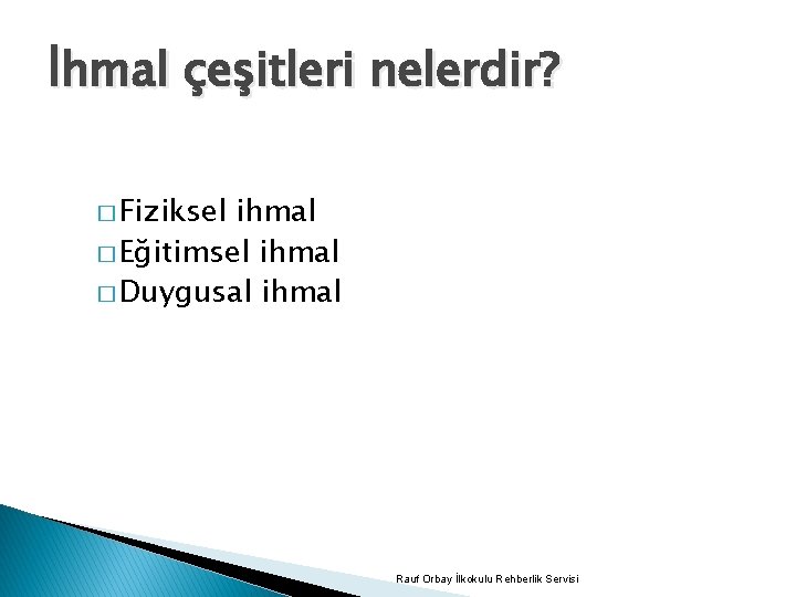 İhmal çeşitleri nelerdir? � Fiziksel ihmal � Eğitimsel ihmal � Duygusal ihmal Rauf Orbay