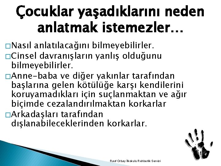 Çocuklar yaşadıklarını neden anlatmak istemezler… � Nasıl anlatılacağını bilmeyebilirler. � Cinsel davranışların yanlış olduğunu