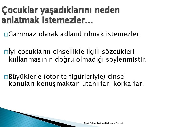 Çocuklar yaşadıklarını neden anlatmak istemezler… � Gammaz olarak adlandırılmak istemezler. � İyi çocukların cinsellikle