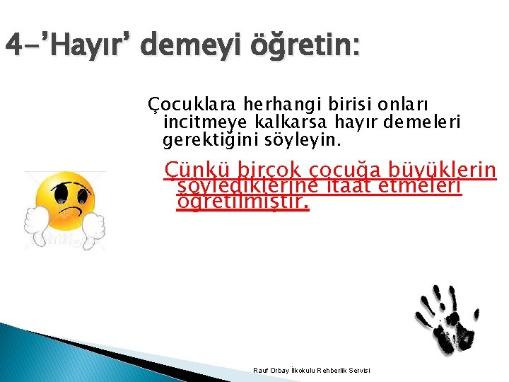 4 -’Hayır’ demeyi öğretin: Çocuklara herhangi birisi onları incitmeye kalkarsa hayır demeleri gerektiğini söyleyin.