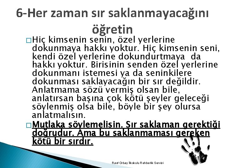 6 -Her zaman sır saklanmayacağını öğretin � Hiç kimsenin, özel yerlerine dokunmaya hakkı yoktur.