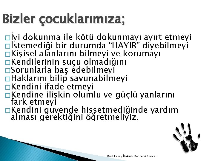 Bizler çocuklarımıza; � İyi dokunma ile kötü dokunmayı ayırt etmeyi � İstemediği bir durumda