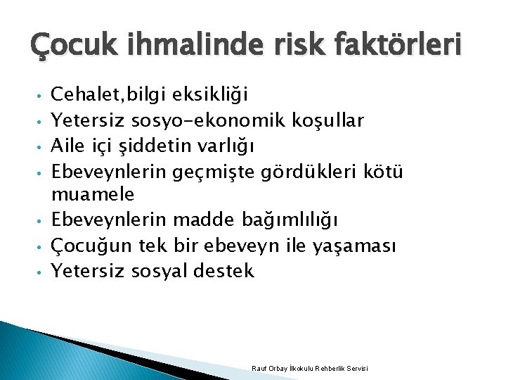 Çocuk ihmalinde risk faktörleri • • Cehalet, bilgi eksikliği Yetersiz sosyo-ekonomik koşullar Aile içi