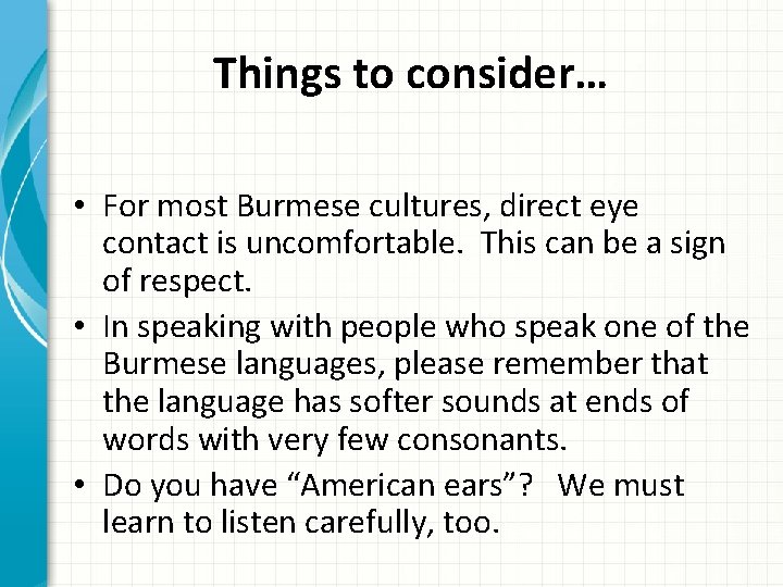 Things to consider… • For most Burmese cultures, direct eye contact is uncomfortable. This