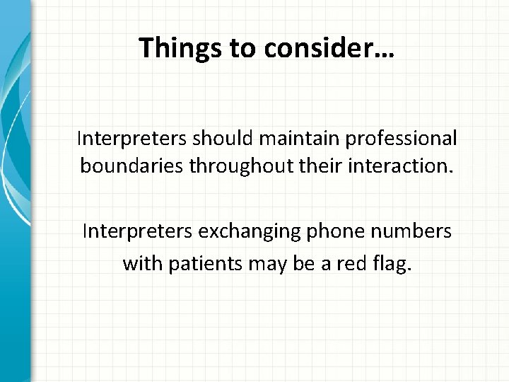 Things to consider… Interpreters should maintain professional boundaries throughout their interaction. Interpreters exchanging phone